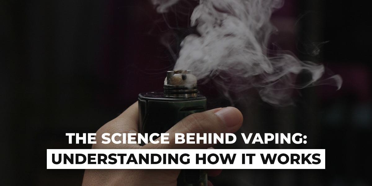 The Science Behind Vaping: Understanding How it Works - Vapes Direct