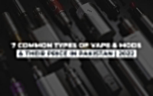 7 Common Types of Vape & Mods and their Price in Pakistan | 2022