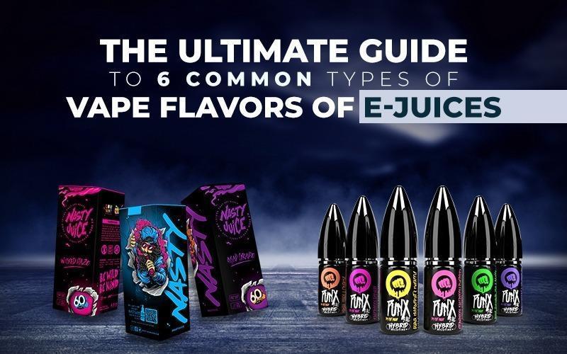 The Ultimate Guide to 6 Common Types of Vape Flavors of E-Juices￼