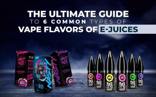 The Ultimate Guide to 6 Common Types of Vape Flavors of E-Juices￼