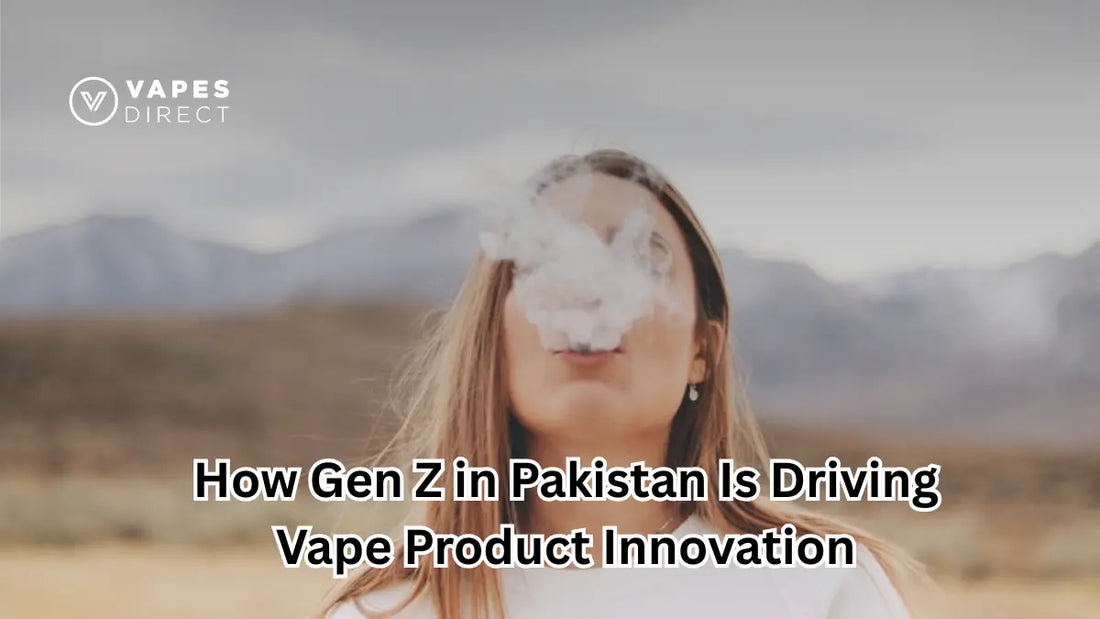 How Gen Z in Pakistan Is Driving Vape Product Innovation – Vapes Direct