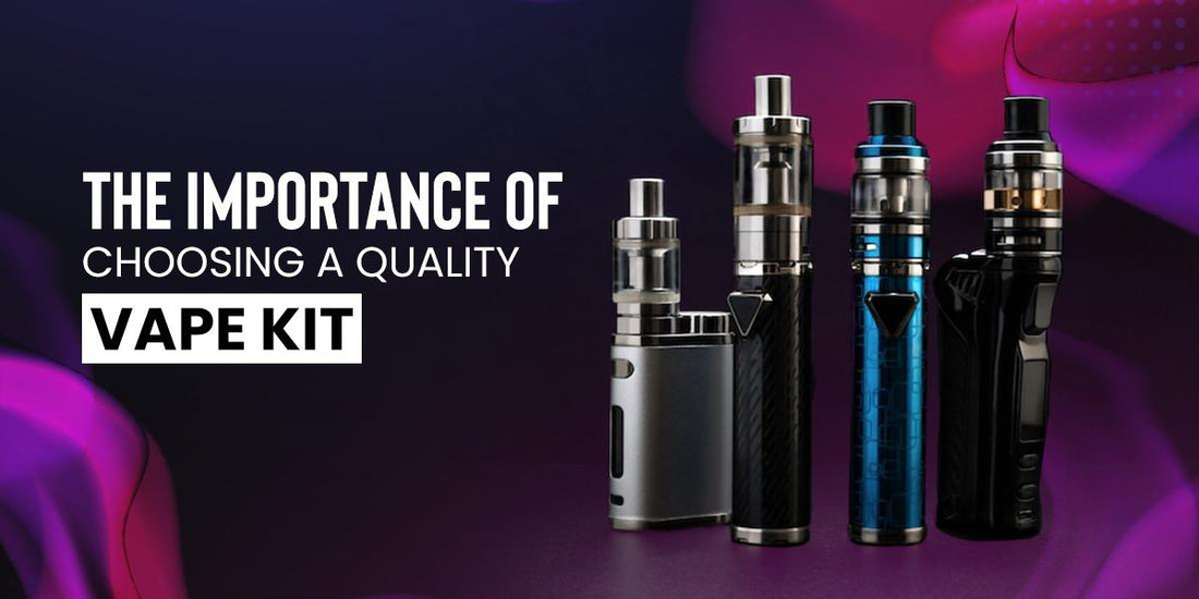 The Importance of Choosing a Quality Vape Kit