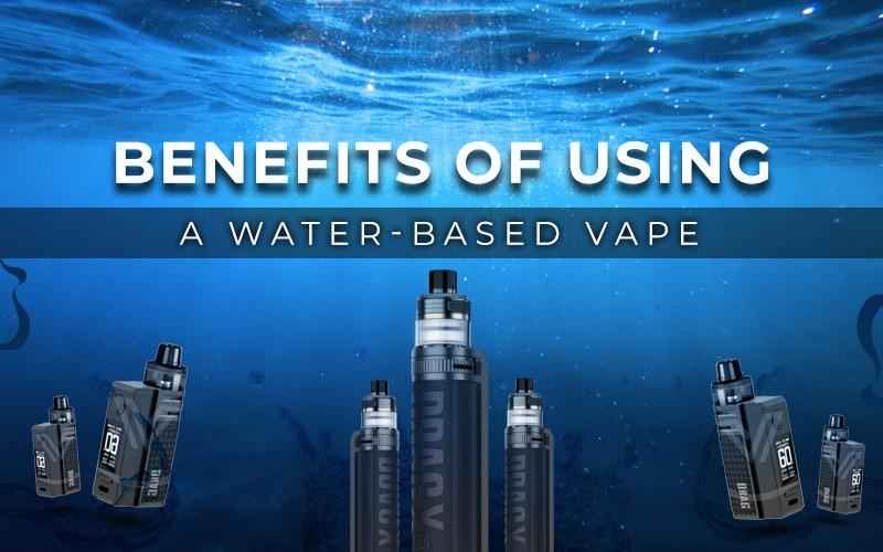 What Are the Benefits of Using a Water-Based Vape?