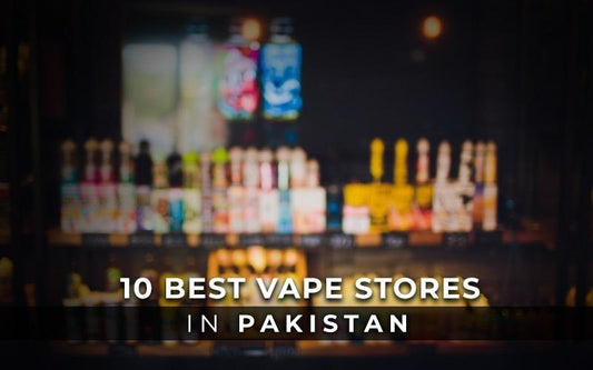 10 Best Vape Stores in Pakistan