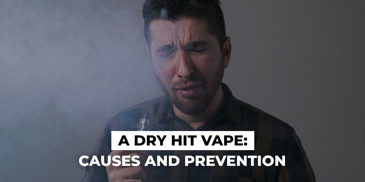 A Dry Hit Vape Causes and Prevention Vapes Direct Pk