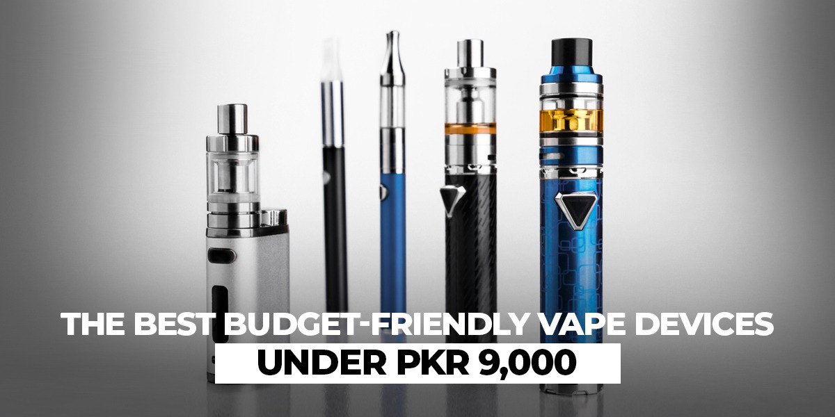 The Best Budget Friendly Vape Devices Under PKR 9 000 Vapes